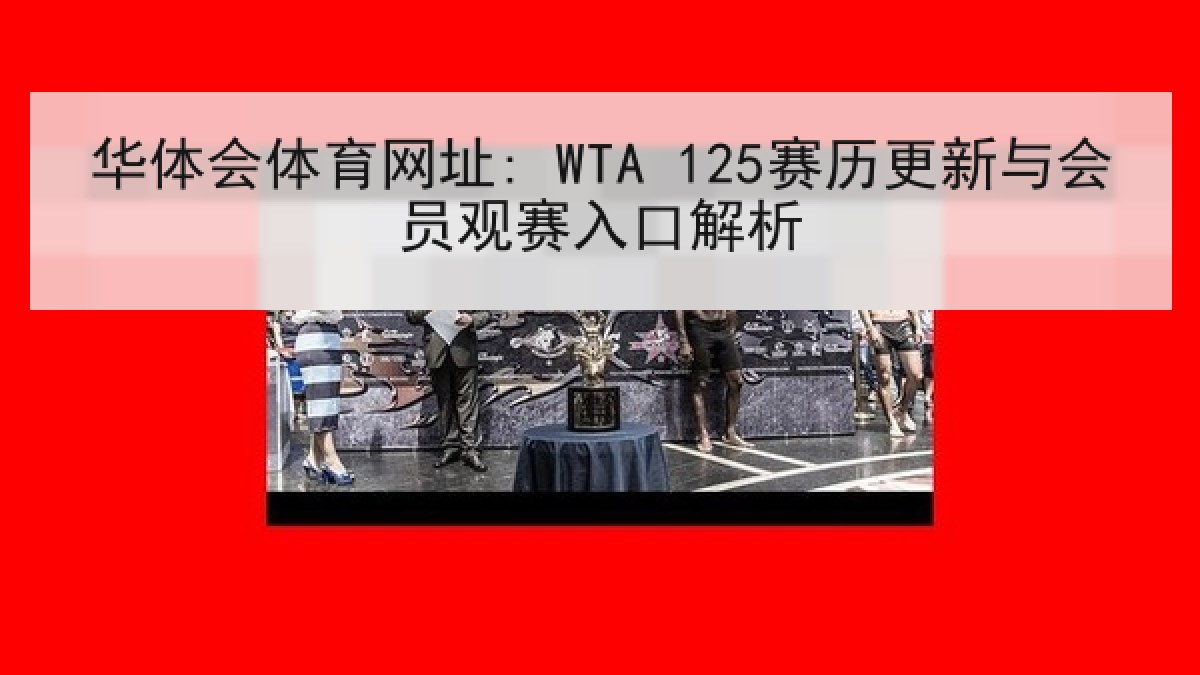 华体会体育网址: WTA 125赛历更新与会员观赛入口解析