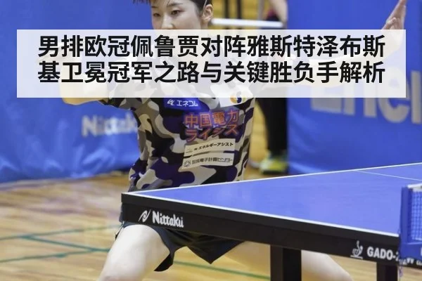 男排欧冠佩鲁贾对阵雅斯特泽布斯基卫冕冠军之路与关键胜负手解析